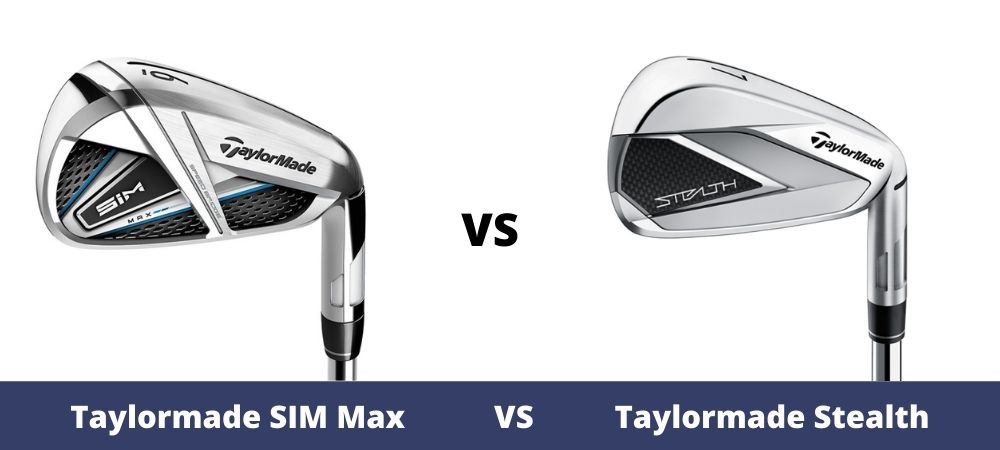 Taylormade SIM Max Vs. Taylormade Stealth Irons Comparison